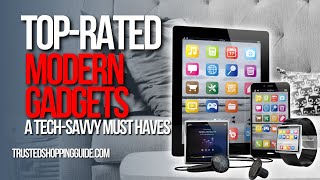 TOP-RATED Modern Gadgets a certified Tech-savvy must-haves