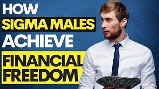 Unique Ways Sigma Males Achieve Financial Freedom | Notes from a Sigma Male
