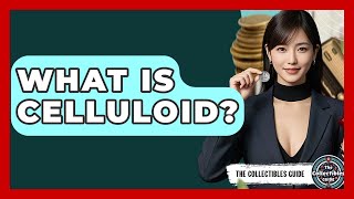 What Is Celluloid? - The Collectibles Guide
