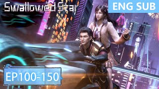 [Eng Sub] Swallowed Star 100-150  full episode