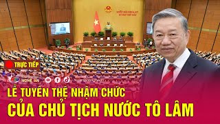 [🔴TRỰC TIẾP] Lễ tuyên thệ nhậm chức của Chủ tịch nước Tô Lâm