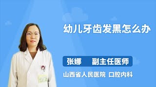 幼儿牙齿发黑怎么办 张娜 山西省人民医院