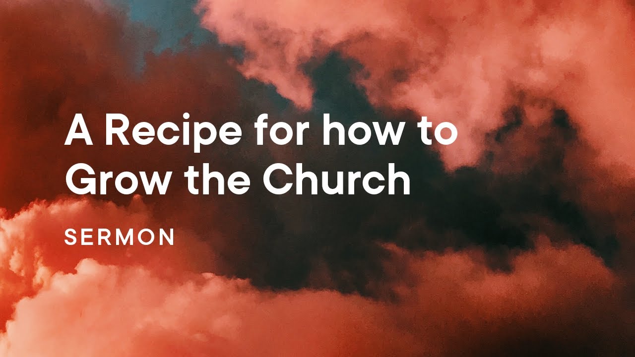 A Recipe For Growing The Church Youtube