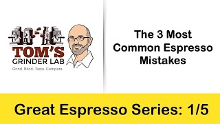 Great Espresso Part One: The Three Biggest Mistakes To Avoid.