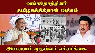 வங்கதேசத்தினர் தமிழகத்தில்தான் அதிகம் -  அஸ்ஸாம் முதல்வர் எச்சரிக்கை