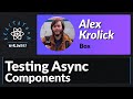 Alex Krolick: Testing Async Components