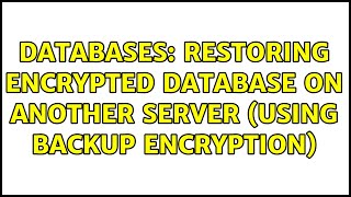 Databases: Restoring encrypted database on another server (using Backup Encryption) (2 Solutions!!)