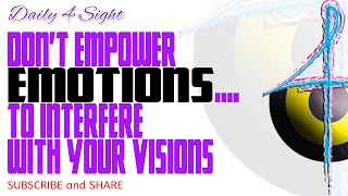 DON’T EMPOWER EMOTIONS….TO INTERFERE WITH YOUR VISIONS