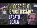 cosa e lo gnosticismo sabato scala archè