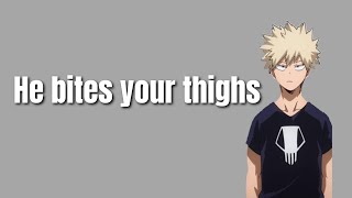 He bites your thighs - Bakugou x Listener