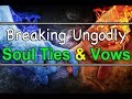 How To Break Ungodly Soul Ties - Prayer To Break Ungodly Soul Ties & Vows