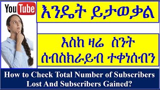 YT-109 እስካሁን ሰንት ሰብስክራይብ እንደቀነሰብን ይታወቃል | How to check total number of Subscribers lost and gained