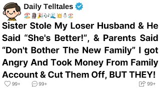 Sister Stole My Loser Husband \u0026 He Said “She's Better!” \u0026 Parents Said “Don't Bother The New Family”