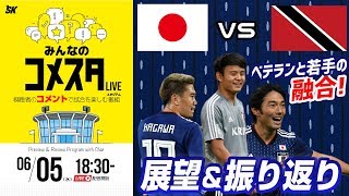 ベテランと若手の融合なるか？ 日本代表vsトリニダード・トバゴ代表戦を展望＆振り返り 視聴者と盛り上がるLIVE番組｜#みんなのコメスタ 2019.06.05