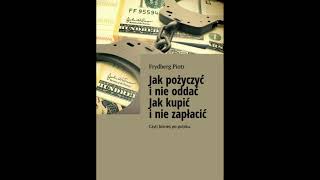 Jak pożyczyć i nie oddać — Jak kupić i nie zapłacić Czyli biznes po polsku.