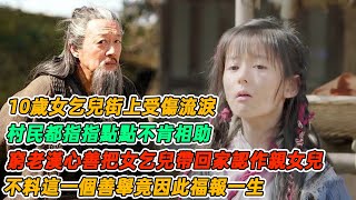 民間故事：10歲女乞兒街上受傷流淚，村民都指指點點不肯相助，窮老漢心善把女乞兒帶回家認作親女兒，不料這一個善舉竟因此福報一生