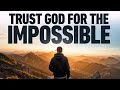 Let God Handle the Impossible | Keep Trusting God Even When You Don't Understand