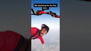 When you go skydiving for the first time and this happens