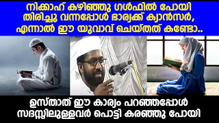 നിക്കാഹ് കഴിഞ്ഞു ഗൾഫിൽ പോയി  തിരിച്ചു വന്നപ്പോൾ ഭാര്യക്ക് ക്യാൻസർ,എന്നാൽ ഈ യുവാവ് ചെയ്തതത് കണ്ടോ..