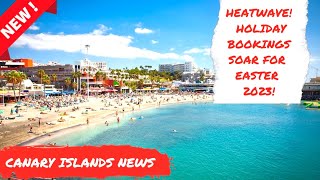 Canary Islands News: Easter bookings \u0026 Temperatures SOAR! Hot Weather in Tenerife ☀️