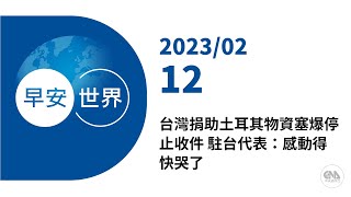 新聞摘要 2023/02/12》台灣捐助土耳其物資塞爆停止收件 駐台代表：感動得快哭了｜每日6分鐘 掌握天下事｜中央社 - 早安世界