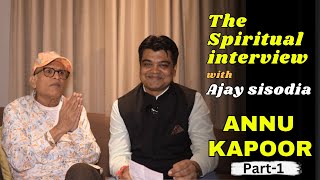 ANNU KAPOOR | the spiritual interview with ajay sisodia | क्यों है अन्नू कपूर नास्तिक | part 1