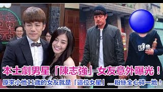 本土劇男星「陳志強」女友意外曝光！原來小他11歲的女友就是「這位女星」..粉絲全心碎一地！