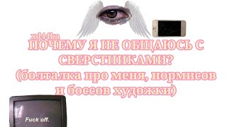 ПОЧЕМУ Я НЕ ОБЩАЮСЬ С СВЕРТНИКАМИ || нормисы и боссы художки никогда не будут дружить...