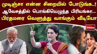 முடிஞ்சா என்ன சிறையில் போடுங்க..! ஆவேசத்தில் பொங்கியெழுந்த பிரியங்கா...பிரதமரை வெளுத்து வாங்கும்