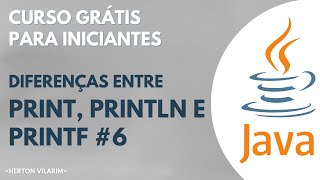 Curso de Java Básico - Herton Vilarim / #6 print, println e printf