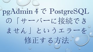 pgAdmin 4でPostgreSQLの「サーバーに接続できません」というエラーを修正する方法