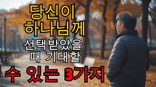 당신이 하나님께 선택받았을 때 기대할 수 있는 3가지