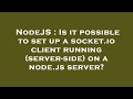NodeJS : Is it possible to set up a socket.io client running (server-side) on a node.js server?