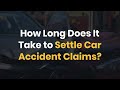 How Long Does It Take to Settle Car Accident Claims?