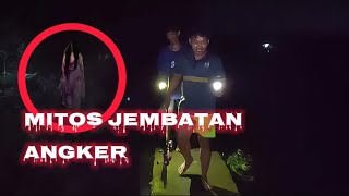 EPS 10. BERMALAM DI PINGGIR SUNGAI, DAN MENCARI IKAN, MEMECAHKAN MITOS JEMBATAN ANGKER