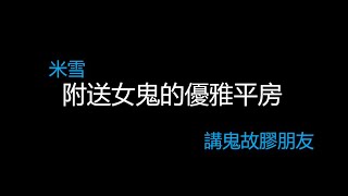 71.附送女鬼的優雅平房 | 真人真事 | 女鬼夜晚企床尾 | 講鬼故膠朋友