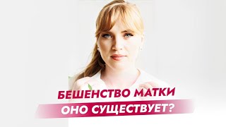 Бешенство матки оно существует?