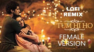 Tum Hi Ho - Female Version | [Slowe+Reverb] | Palak Muchhal,Arijit Singh | Aashiqui 2 | Lofi Mix