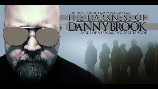 THE IN A CROWDED ROOM PODCAST • EPISODE 126 (PART 2) • THE DARKNESS OF DANNYBROOK