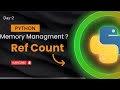 Memory management , Ref count and Garbage Collection in python