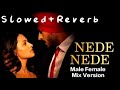 Nede Nede (Slowed+Reverb) Lofi New Song | Male Female Mix Version // Alisha Chinoy & Sahil Sharma //