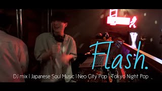 “フラッシュ” DJ mix - Tokyo Night Groove - Japanese Soul Music,Neo City Pop and more...  (銀座 300Bar)