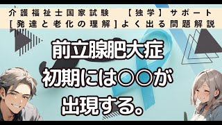 前立腺肥大症の初期には○○が出現する。【2025年　介護福祉士国家試験対策　独学サポート】『発達と老化の理解』