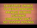 Salesforce: Unable to deploy managed package because lightning component can't see Custom Settings