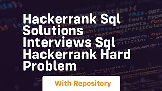 hackerrank sql solutions interviews sql hackerrank hard problem