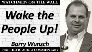 “Wake the People Up!!” – Powerful Prophetic Encouragement from Barry Wunsch