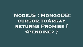 NodeJS : MongoDB: cursor.toArray returns Promise { pending }