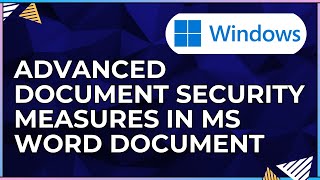 How To Implement Advanced Document Security Measures In a Microsoft Word Doc For Windows Computers