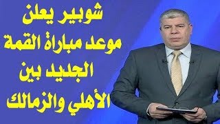 عاجل .. شوبير يعلن موعد مباراة القمة الجديد