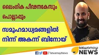 ലൈംഗിക പീഢനകേസും പൊല്ലാപ്പും; സമൂഹമാധ്യമങ്ങളില്‍ നിന്ന് അകന്ന് ബിനോയ്